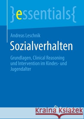 Sozialverhalten: Grundlagen, Clinical Reasoning Und Intervention Im Kindes- Und Jugendalter Leschnik, Andreas 9783658314163 Springer