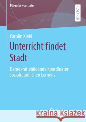 Unterricht Findet Stadt: Demokratiebildende Koordinaten Sozialräumlichen Lernens Kiehl, Carolin 9783658314262 Springer vs