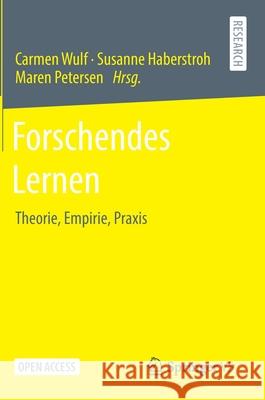 Forschendes Lernen: Theorie, Empirie, Praxis Carmen Wulf Susanne Haberstroh Maren Petersen 9783658314880