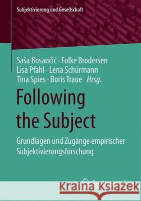 Following the Subject: Grundlagen Und Zugänge Empirischer Subjektivierungsforschung - Foundations and Approaches of Empirical Subjectivation Bosančic, Sasa 9783658314965 Springer vs