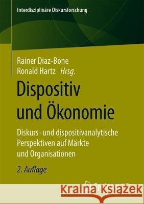Dispositiv Und Ökonomie: Diskurs- Und Dispositivanalytische Perspektiven Auf Märkte Und Organisationen Diaz-Bone, Rainer 9783658315320 Springer vs