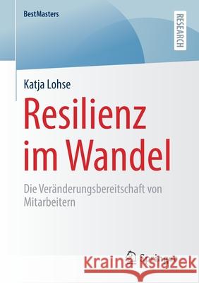 Resilienz Im Wandel: Die Veränderungsbereitschaft Von Mitarbeitern Lohse, Katja 9783658315382 Springer
