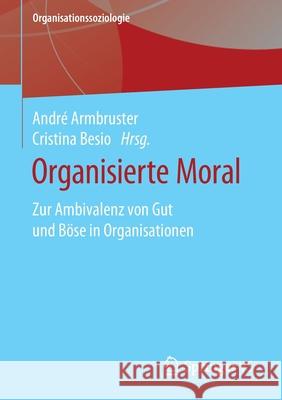 Organisierte Moral: Zur Ambivalenz Von Gut Und Böse in Organisationen Armbruster, André 9783658315542 Springer vs