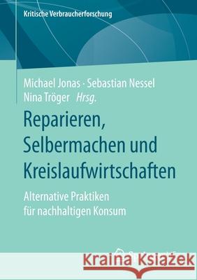 Reparieren, Selbermachen Und Kreislaufwirtschaften: Alternative Praktiken Für Nachhaltigen Konsum Jonas, Michael 9783658315689 Springer vs