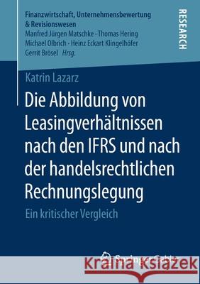 Die Abbildung Von Leasingverhältnissen Nach Den Ifrs Und Nach Der Handelsrechtlichen Rechnungslegung: Ein Kritischer Vergleich Lazarz, Katrin 9783658315795 Springer Gabler