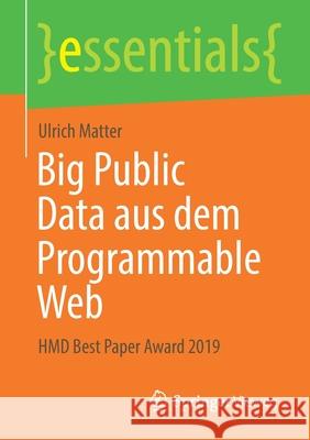 Big Public Data Aus Dem Programmable Web: Hmd Best Paper Award 2019 Ulrich Matter 9783658315832 Springer Vieweg
