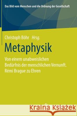 Metaphysik: Von Einem Unabweislichen Bedürfnis Der Menschlichen Vernunft. Rémi Brague Zu Ehren Böhr, Christoph 9783658315924 Springer vs