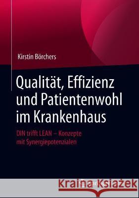 Qualität, Effizienz Und Patientenwohl Im Krankenhaus: Din Trifft Lean - Konzepte Mit Synergiepotenzialen Börchers, Kirstin 9783658315986