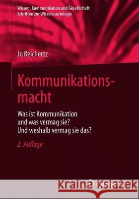 Kommunikationsmacht: Was Ist Kommunikation Und Was Vermag Sie? Und Weshalb Vermag Sie Das? Jo Reichertz 9783658316341 Springer