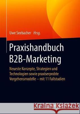 Praxishandbuch B2b-Marketing: Neueste Konzepte, Strategien Und Technologien Sowie Praxiserprobte Vorgehensmodelle - Mit 11 Fallstudien Uwe Seebacher 9783658316501 Springer Gabler