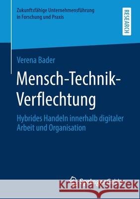 Mensch-Technik-Verflechtung: Hybrides Handeln Innerhalb Digitaler Arbeit Und Organisation Verena Bader 9783658316686
