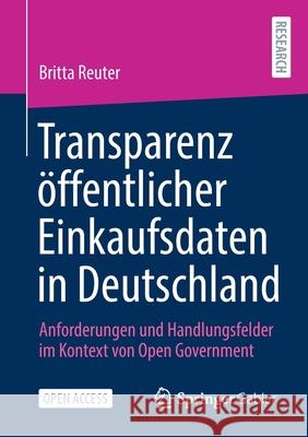 Transparenz Öffentlicher Einkaufsdaten in Deutschland: Anforderungen Und Handlungsfelder Im Kontext Von Open Government Reuter, Britta 9783658316860 Springer Gabler