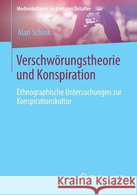Verschwörungstheorie Und Konspiration: Ethnographische Untersuchungen Zur Konspirationskultur Schink, Alan 9783658316884