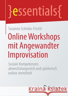 Online Workshops Mit Angewandter Improvisation: Soziale Kompetenzen Abwechslungsreich Und Spielerisch Online Vermittelt Susanne Schinko-Fischli 9783658317041 Springer