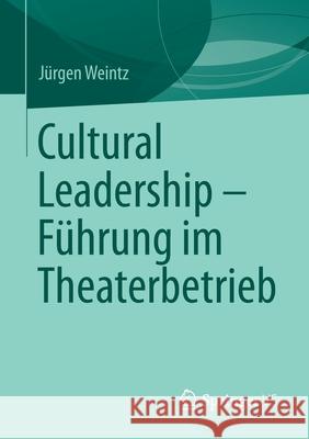 Cultural Leadership - Führung Im Theaterbetrieb Weintz, Jürgen 9783658317300 Springer
