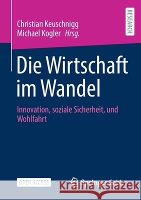 Die Wirtschaft Im Wandel: Innovation, Soziale Sicherheit, Und Wohlfahrt Christian Keuschnigg Michael Kogler 9783658317348