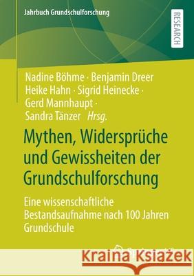 Mythen, Widersprüche Und Gewissheiten Der Grundschulforschung: Eine Wissenschaftliche Bestandsaufnahme Nach 100 Jahren Grundschule Böhme, Nadine 9783658317362