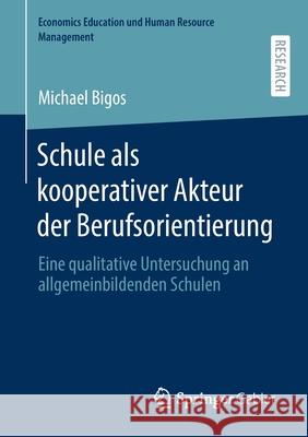 Schule ALS Kooperativer Akteur Der Berufsorientierung: Eine Qualitative Untersuchung an Allgemeinbildenden Schulen Michael Bigos 9783658317478 Springer Gabler