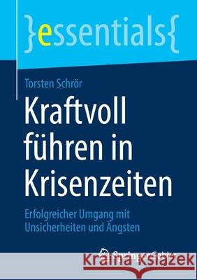 Kraftvoll Führen in Krisenzeiten: Erfolgreicher Umgang Mit Unsicherheiten Und Ängsten Schrör, Torsten 9783658317591