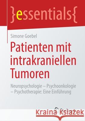 Patienten Mit Intrakraniellen Tumoren: Neuropsychologie - Psychoonkologie - Psychotherapie: Eine Einführung Goebel, Simone 9783658317614 Springer