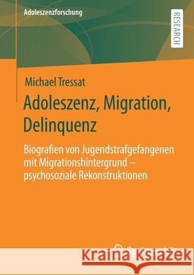 Adoleszenz, Migration, Delinquenz: Biografien Von Jugendstrafgefangenen Mit Migrationshintergrund - Psychosoziale Rekonstruktionen Michael Tressat 9783658317652 Springer vs