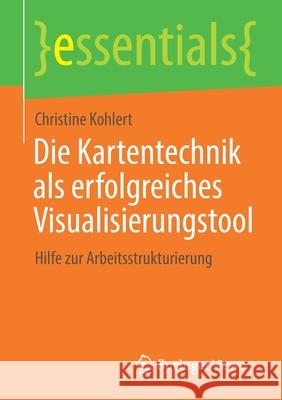 Die Kartentechnik ALS Erfolgreiches Visualisierungstool: Hilfe Zur Arbeitsstrukturierung Kohlert, Christine 9783658318345