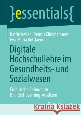 Digitale Hochschullehre Im Gesundheits- Und Sozialwesen: Empirische Befunde Zu Blended-Learning-Ansätzen Keller, Katrin 9783658318505