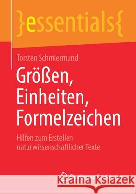 Größen, Einheiten, Formelzeichen: Hilfen Zum Erstellen Naturwissenschaftlicher Texte Schmiermund, Torsten 9783658318581 Springer Spektrum