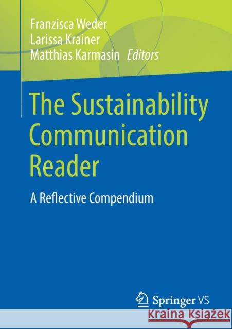 The Sustainability Communication Reader: A Reflective Compendium Franzisca Weder Larissa Krainer Matthias Karmasin 9783658318826