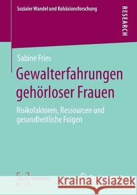 Gewalterfahrungen Gehörloser Frauen: Risikofaktoren, Ressourcen Und Gesundheitliche Folgen Fries, Sabine 9783658319250 Springer vs