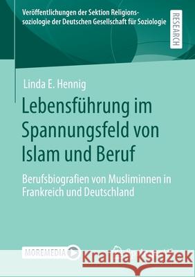 Lebensführung Im Spannungsfeld Von Islam Und Beruf: Berufsbiografien Von Musliminnen in Frankreich Und Deutschland Hennig, Linda E. 9783658319724 Springer vs
