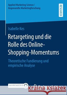 Retargeting Und Die Rolle Des Online-Shopping-Momentums: Theoretische Fundierung Und Empirische Analyse Isabelle Kes 9783658319878 Springer Gabler