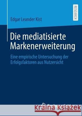 Die Mediatisierte Markenerweiterung: Eine Empirische Untersuchung Der Erfolgsfaktoren Aus Nutzersicht Edgar Leander Kist 9783658320164 Springer Gabler