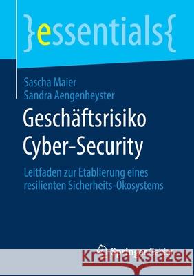 Geschäftsrisiko Cyber-Security: Leitfaden Zur Etablierung Eines Resilienten Sicherheits-Ökosystems Maier, Sascha 9783658320454 Springer Gabler