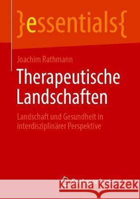 Therapeutische Landschaften: Landschaft Und Gesundheit in Interdisziplinärer Perspektive Rathmann, Joachim 9783658320553 Springer Spektrum