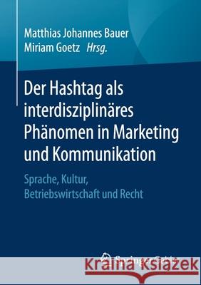 Der Hashtag ALS Interdisziplinäres Phänomen in Marketing Und Kommunikation: Sprache, Kultur, Betriebswirtschaft Und Recht Bauer, Matthias Johannes 9783658320843