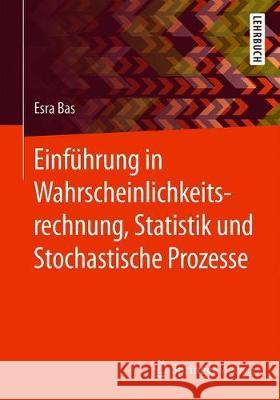 Einführung in Wahrscheinlichkeitsrechnung, Statistik Und Stochastische Prozesse Bas, Esra 9783658321192 Springer Vieweg