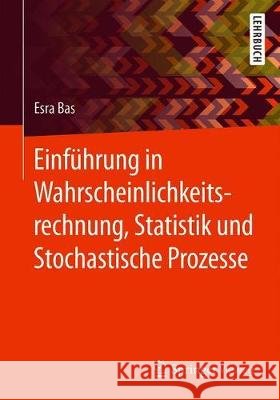 Einführung in Wahrscheinlichkeitsrechnung, Statistik Und Stochastische Prozesse Bas, Esra 9783658321192 Springer Vieweg