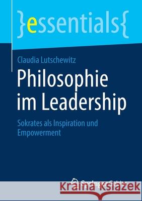 Philosophie Im Leadership: Sokrates ALS Inspiration Und Empowerment Claudia Lutschewitz 9783658321451 Springer Gabler
