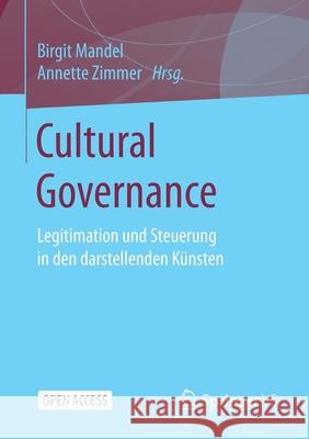 Cultural Governance: Legitimation Und Steuerung in Den Darstellenden Künsten Mandel, Birgit 9783658321581 Springer vs