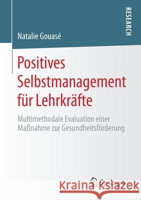 Positives Selbstmanagement Für Lehrkräfte: Multimethodale Evaluation Einer Maßnahme Zur Gesundheitsförderung Gouasé, Natalie 9783658321604 Springer