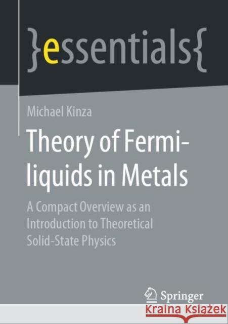 Theory of Fermi-Liquids in Metals: A Compact Overview as an Introduction to Theoretical Solid-State Physics Michael Kinza 9783658321901 Springer