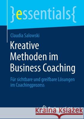 Kreative Methoden Im Business Coaching: Für Sichtbare Und Greifbare Lösungen Im Coachingprozess Salowski, Claudia 9783658321932 Springer Gabler