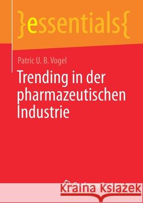 Trending in Der Pharmazeutischen Industrie Patric U. B. Vogel 9783658322069 Springer Spektrum