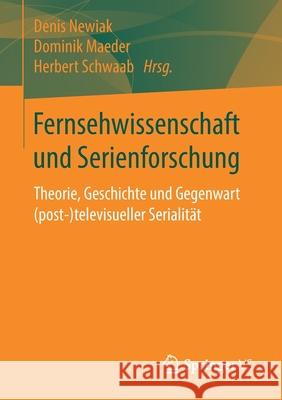 Fernsehwissenschaft Und Serienforschung: Theorie, Geschichte Und Gegenwart (Post-)Televisueller Serialität Newiak, Denis 9783658322267