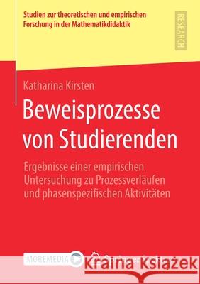 Beweisprozesse Von Studierenden: Ergebnisse Einer Empirischen Untersuchung Zu Prozessverläufen Und Phasenspezifischen Aktivitäten Kirsten, Katharina 9783658322410 Springer Spektrum