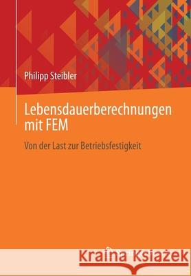 Lebensdauerberechnungen Mit Fem: Von Der Last Zur Betriebsfestigkeit Philipp Steibler 9783658322434 Springer Vieweg