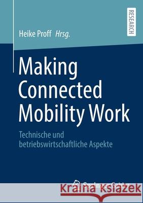 Making Connected Mobility Work: Technische Und Betriebswirtschaftliche Aspekte Heike Proff 9783658322656 Springer Gabler
