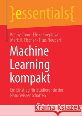 Machine Learning Kompakt: Ein Einstieg Für Studierende Der Naturwissenschaften Choo, Kenny 9783658322670 Springer Spektrum