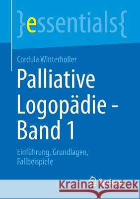 Palliative Logopädie - Band 1: Einführung, Grundlagen, Fallbeispiele Winterholler, Cordula 9783658322694 Springer